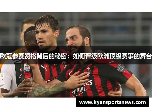 欧冠参赛资格背后的秘密：如何晋级欧洲顶级赛事的舞台
