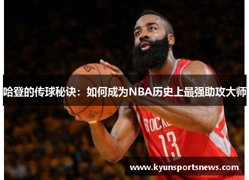哈登的传球秘诀：如何成为NBA历史上最强助攻大师