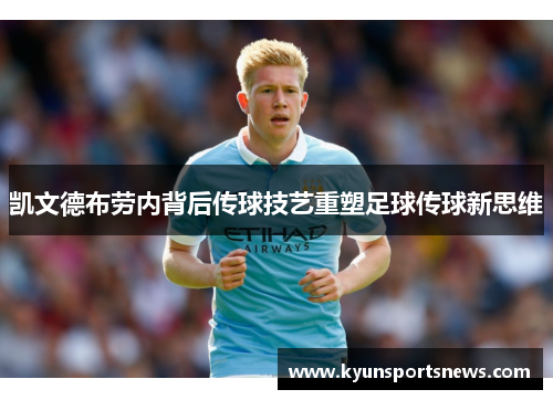 凯文德布劳内背后传球技艺重塑足球传球新思维