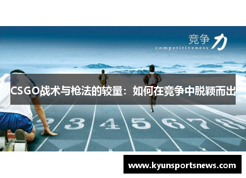 CSGO战术与枪法的较量：如何在竞争中脱颖而出