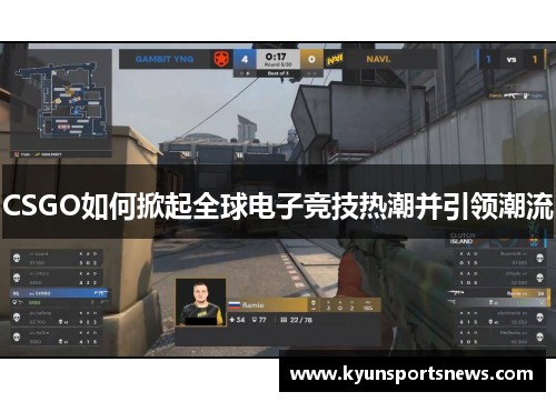 CSGO如何掀起全球电子竞技热潮并引领潮流