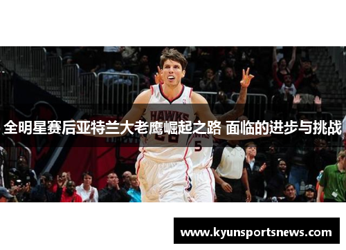 全明星赛后亚特兰大老鹰崛起之路 面临的进步与挑战