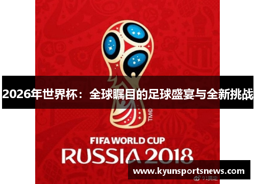 2026年世界杯：全球瞩目的足球盛宴与全新挑战